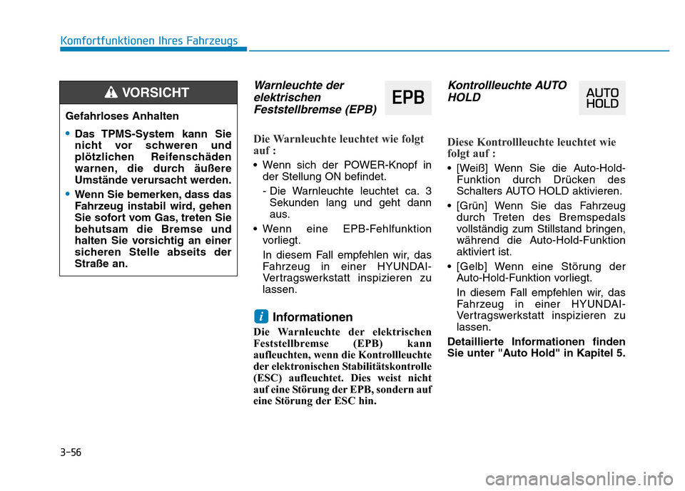 Hyundai Ioniq Electric 2019 Betriebsanleitung 3-56
Komfortfunktionen Ihres Fahrzeugs
Warnleuchte derelektrischenFeststellbremse (EPB)
Die Warnleuchte leuchtet wie folgt
auf :
• Wenn sich der POWER-Knopf in
der Stellung ON befindet.
- Die Warnle Hyundai Ioniq Electric 2019 Betriebsanleitung 3-56
Komfortfunktionen Ihres Fahrzeugs
Warnleuchte derelektrischenFeststellbremse (EPB)
Die Warnleuchte leuchtet wie folgt
auf :
• Wenn sich der POWER-Knopf in
der Stellung ON befindet.
- Die Warnle