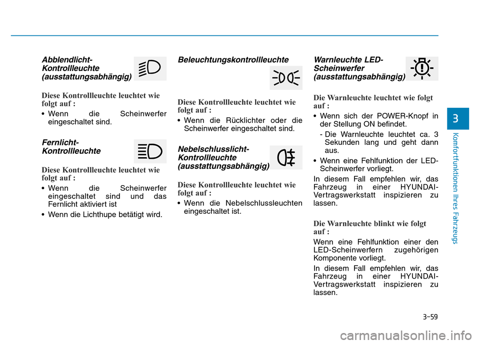 Hyundai Ioniq Electric 2019 Betriebsanleitung 3-59
Komfortfunktionen Ihres Fahrzeugs
3
Abblendlicht-Kontrollleuchte(ausstattungsabhängig)
Diese Kontrollleuchte leuchtet wie
folgt auf :
• Wenn die Scheinwerfer
eingeschaltet sind.
Fernlicht-Kont Hyundai Ioniq Electric 2019 Betriebsanleitung 3-59
Komfortfunktionen Ihres Fahrzeugs
3
Abblendlicht-Kontrollleuchte(ausstattungsabhängig)
Diese Kontrollleuchte leuchtet wie
folgt auf :
• Wenn die Scheinwerfer
eingeschaltet sind.
Fernlicht-Kont