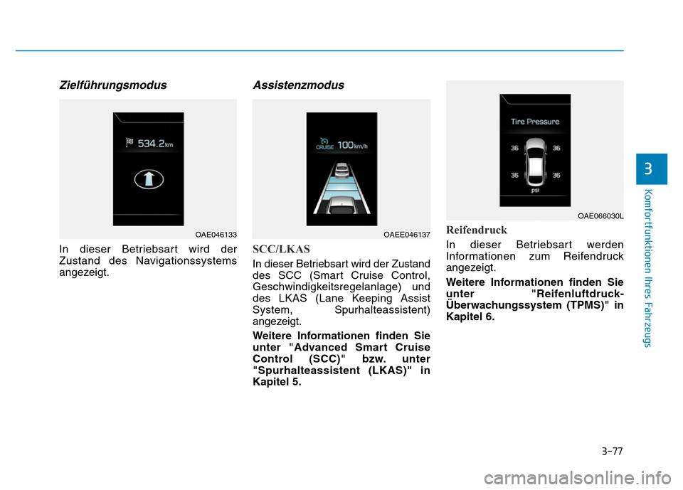 Hyundai Ioniq Electric 2019  Betriebsanleitung 3-77
Komfortfunktionen Ihres Fahrzeugs
3
Zielführungsmodus
In dieser Betriebsart wird der
Zustand des Navigationssystems
angezeigt.
Assistenzmodus
SCC/LKAS
In dieser Betriebsart wird der Zustand
des 