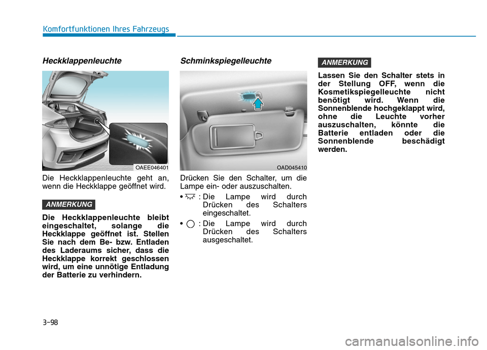 Hyundai Ioniq Electric 2019  Betriebsanleitung 3-98
Komfortfunktionen Ihres Fahrzeugs
Heckklappenleuchte
Die Heckklappenleuchte geht an,
wenn die Heckklappe geöffnet wird.
Die Heckklappenleuchte bleibt
eingeschaltet, solange die
Heckklappe geöff