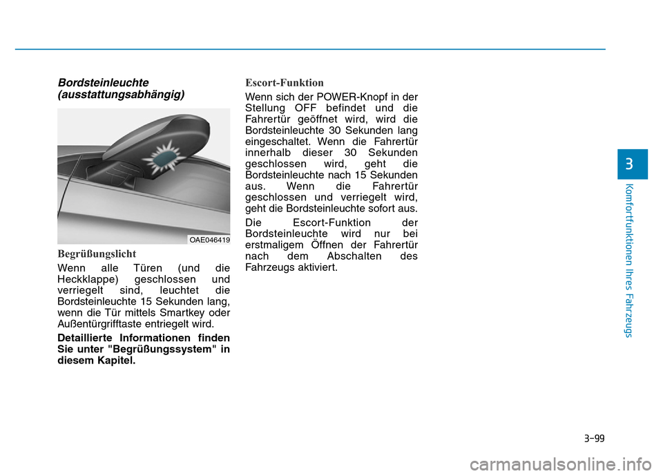 Hyundai Ioniq Electric 2019  Betriebsanleitung 3-99
Komfortfunktionen Ihres Fahrzeugs
Bordsteinleuchte(ausstattungsabhängig)
Begrüßungslicht
Wenn alle Türen (und die
Heckklappe) geschlossen und
verriegelt sind, leuchtet die
Bordsteinleuchte 15