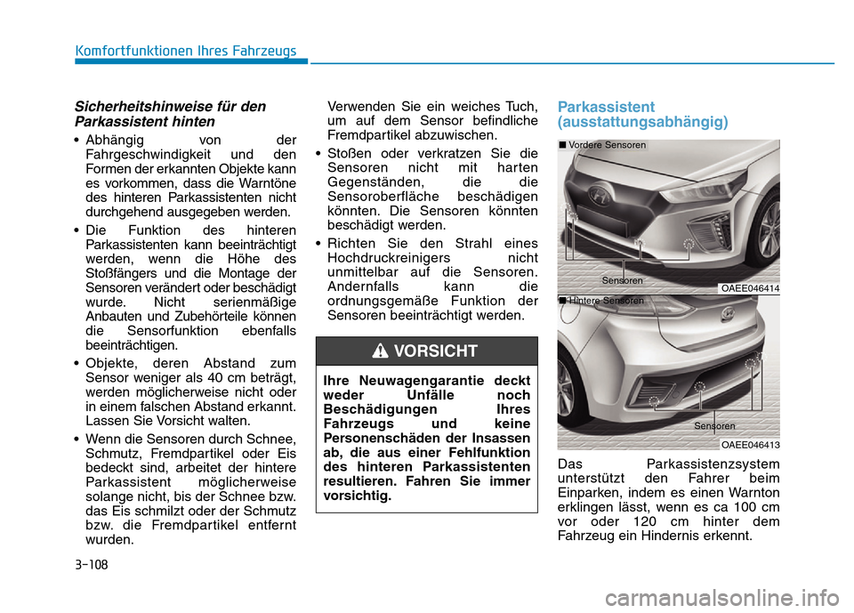 Hyundai Ioniq Electric 2019 Betriebsanleitung 3-108
Komfortfunktionen Ihres Fahrzeugs
Sicherheitshinweise für denParkassistent hinten
• Abhängig von der
Fahrgeschwindigkeit und den
Formen der erkannten Objekte kann
es vorkommen, dass die Warn Hyundai Ioniq Electric 2019 Betriebsanleitung 3-108
Komfortfunktionen Ihres Fahrzeugs
Sicherheitshinweise für denParkassistent hinten
• Abhängig von der
Fahrgeschwindigkeit und den
Formen der erkannten Objekte kann
es vorkommen, dass die Warn