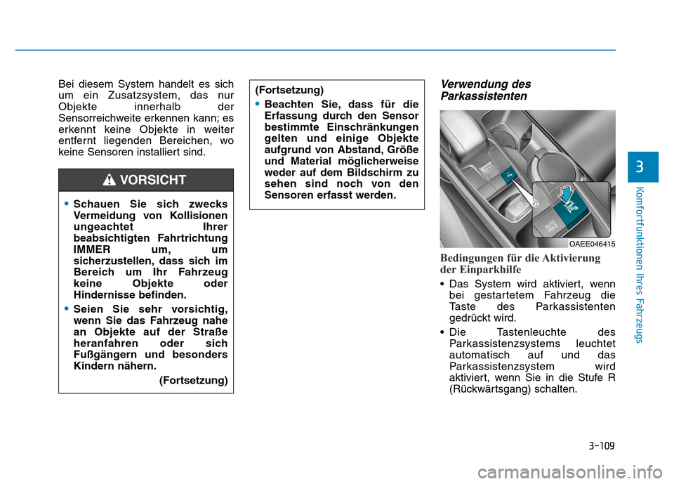 Hyundai Ioniq Electric 2019 Betriebsanleitung 3-109
Komfortfunktionen Ihres Fahrzeugs
3
Bei diesem System handelt es sich
um ein Zusatzsystem, das nur
Objekte innerhalb der
Sensorreichweite erkennen kann; es
erkennt keine Objekte in weiter
entfer Hyundai Ioniq Electric 2019 Betriebsanleitung 3-109
Komfortfunktionen Ihres Fahrzeugs
3
Bei diesem System handelt es sich
um ein Zusatzsystem, das nur
Objekte innerhalb der
Sensorreichweite erkennen kann; es
erkennt keine Objekte in weiter
entfer