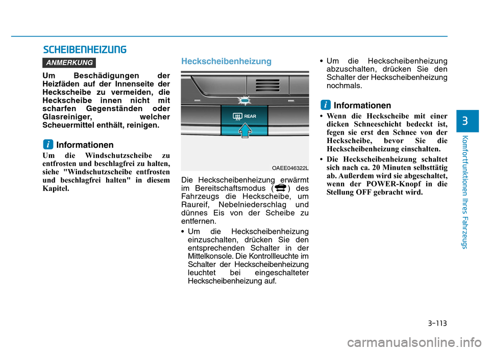 Hyundai Ioniq Electric 2019 Betriebsanleitung 3-113
Komfortfunktionen Ihres Fahrzeugs
3
SCHEIBENHEIZUNG
Um Beschädigungen der
Heizfäden auf der Innenseite der
Heckscheibe zu vermeiden, die
Heckscheibe innen nicht mit
scharfen Gegenständen oder Hyundai Ioniq Electric 2019 Betriebsanleitung 3-113
Komfortfunktionen Ihres Fahrzeugs
3
SCHEIBENHEIZUNG
Um Beschädigungen der
Heizfäden auf der Innenseite der
Heckscheibe zu vermeiden, die
Heckscheibe innen nicht mit
scharfen Gegenständen oder