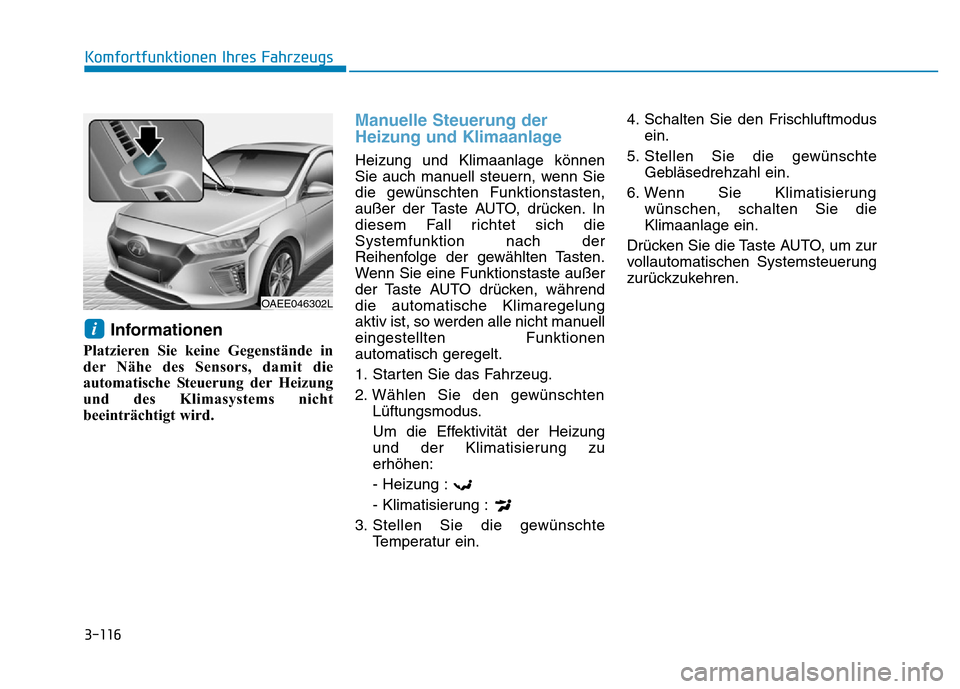 Hyundai Ioniq Electric 2019 Betriebsanleitung 3-116
Komfortfunktionen Ihres Fahrzeugs
Informationen
Platzieren Sie keine Gegenstände in
der Nähe des Sensors, damit die
automatische Steuerung der Heizung
und des Klimasystems nicht
beeinträchtig Hyundai Ioniq Electric 2019 Betriebsanleitung 3-116
Komfortfunktionen Ihres Fahrzeugs
Informationen
Platzieren Sie keine Gegenstände in
der Nähe des Sensors, damit die
automatische Steuerung der Heizung
und des Klimasystems nicht
beeinträchtig