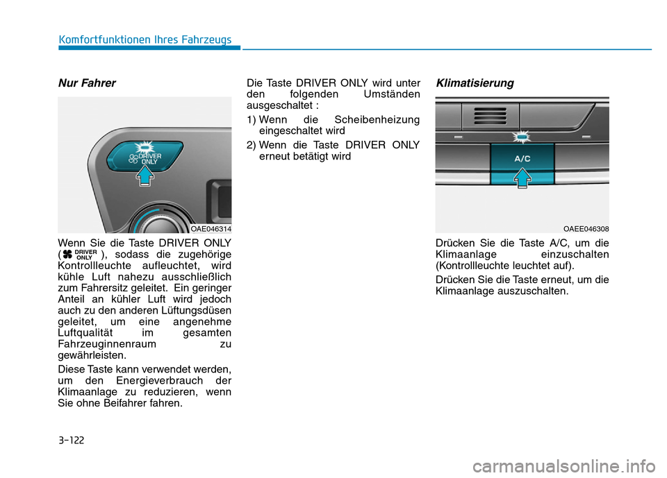 Hyundai Ioniq Electric 2019  Betriebsanleitung 3-122
Komfortfunktionen Ihres Fahrzeugs
Nur Fahrer
Wenn Sie die Taste DRIVER ONLY
( ), sodass die zugehörige
Kontrollleuchte aufleuchtet, wird
kühle Luft nahezu ausschließlich
zum Fahrersitz geleit