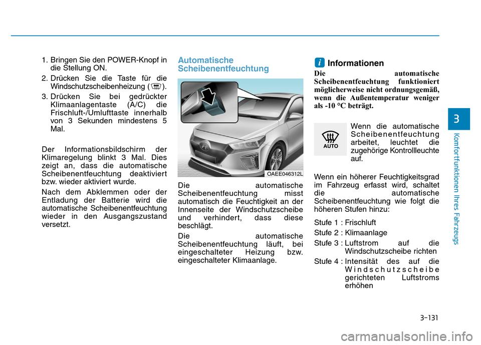 Hyundai Ioniq Electric 2019 Betriebsanleitung 3-131
Komfortfunktionen Ihres Fahrzeugs
3
1. Bringen Sie den POWER-Knopf indie Stellung ON.
2. Drücken Sie die Taste für die Windschutzscheibenheizung ( ).
3. Drücken Sie bei gedrückter Klimaanlag Hyundai Ioniq Electric 2019 Betriebsanleitung 3-131
Komfortfunktionen Ihres Fahrzeugs
3
1. Bringen Sie den POWER-Knopf indie Stellung ON.
2. Drücken Sie die Taste für die Windschutzscheibenheizung ( ).
3. Drücken Sie bei gedrückter Klimaanlag