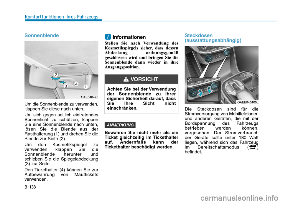 Hyundai Ioniq Electric 2019 Betriebsanleitung 3-138
Komfortfunktionen Ihres Fahrzeugs
Sonnenblende
Um die Sonnenblende zu verwenden,
klappen Sie diese nach unten.
Um sich gegen seitlich eintretendes
Sonnenlicht zu schützen, klappen
Sie eine Sonn Hyundai Ioniq Electric 2019 Betriebsanleitung 3-138
Komfortfunktionen Ihres Fahrzeugs
Sonnenblende
Um die Sonnenblende zu verwenden,
klappen Sie diese nach unten.
Um sich gegen seitlich eintretendes
Sonnenlicht zu schützen, klappen
Sie eine Sonn