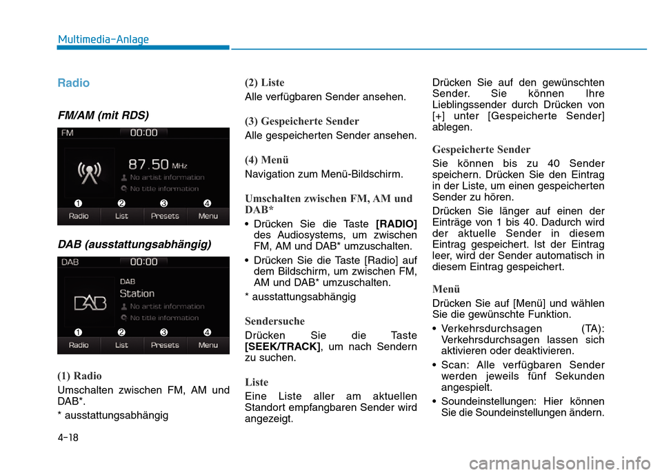 Hyundai Ioniq Electric 2019 Betriebsanleitung 4-18
Multimedia-Anlage
Radio
FM/AM (mit RDS)DAB (ausstattungsabhängig)
(1) Radio
Umschalten zwischen FM, AM und
DAB*.
* ausstattungsabhängig
(2) Liste
Alle verfügbaren Sender ansehen.
(3) Gespeic Hyundai Ioniq Electric 2019 Betriebsanleitung 4-18
Multimedia-Anlage
Radio
FM/AM (mit RDS)DAB (ausstattungsabhängig)
(1) Radio
Umschalten zwischen FM, AM und
DAB*.
* ausstattungsabhängig
(2) Liste
Alle verfügbaren Sender ansehen.
(3) Gespeic
