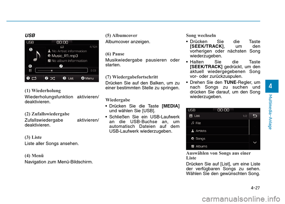 Hyundai Ioniq Electric 2019 Betriebsanleitung 4-27
Multimedia-Anlage
4
USB
(1) Wiederholung
Wiederholungsfunktion aktivieren/
deaktivieren.
(2) Zufallswiedergabe
Zufallswiedergabe aktivieren/
deaktivieren.
(3) Liste
Liste aller Songs ansehen.
(4 Hyundai Ioniq Electric 2019 Betriebsanleitung 4-27
Multimedia-Anlage
4
USB
(1) Wiederholung
Wiederholungsfunktion aktivieren/
deaktivieren.
(2) Zufallswiedergabe
Zufallswiedergabe aktivieren/
deaktivieren.
(3) Liste
Liste aller Songs ansehen.
(4