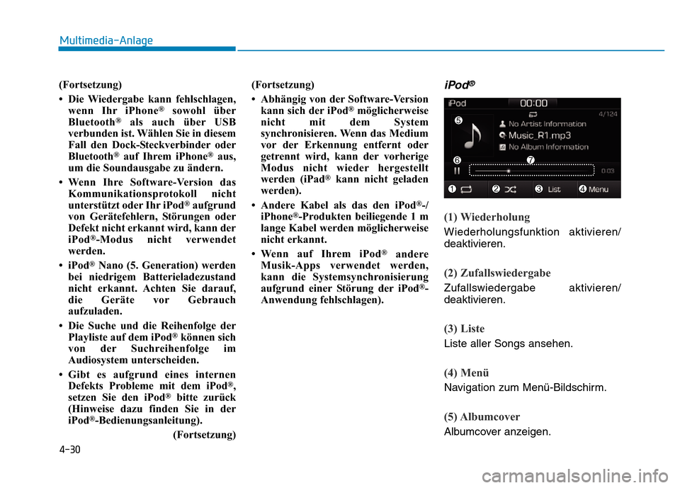 Hyundai Ioniq Electric 2019 Betriebsanleitung 4-30
Multimedia-Anlage
(Fortsetzung)
• Die Wiedergabe kann fehlschlagen, wenn Ihr iPhone
®sowohl über
Bluetooth®als auch über USB
verbunden ist. Wählen Sie in diesem
Fall den Dock-Steckverbind Hyundai Ioniq Electric 2019 Betriebsanleitung 4-30
Multimedia-Anlage
(Fortsetzung)
• Die Wiedergabe kann fehlschlagen, wenn Ihr iPhone
®sowohl über
Bluetooth®als auch über USB
verbunden ist. Wählen Sie in diesem
Fall den Dock-Steckverbind