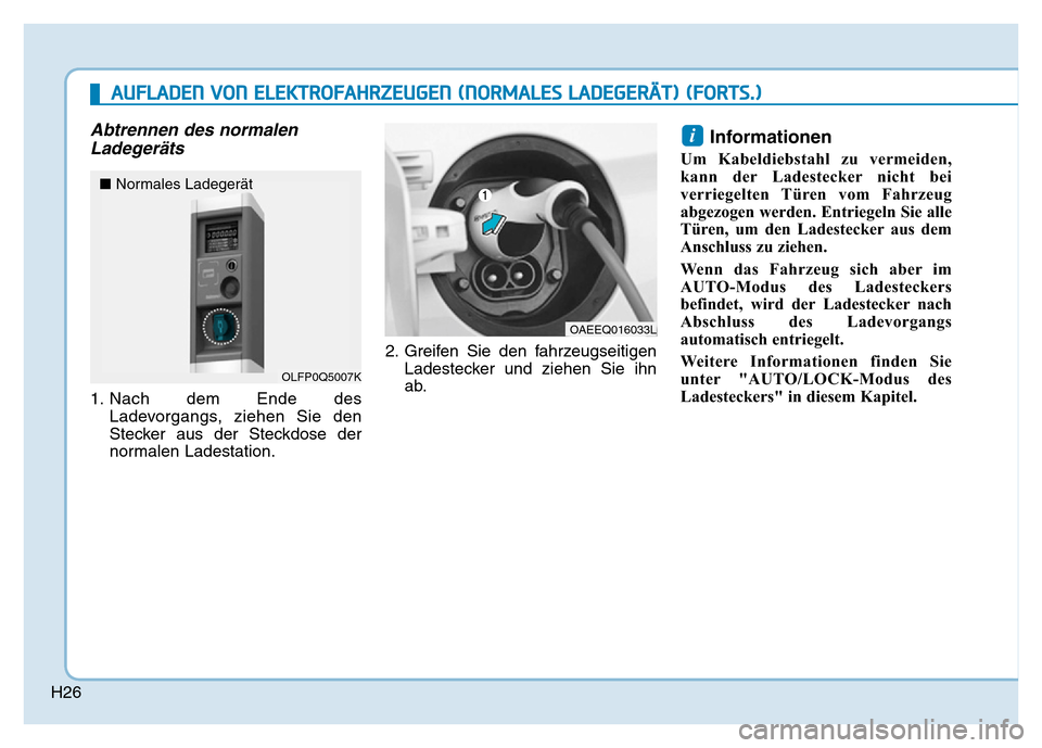 Hyundai Ioniq Electric 2019  Betriebsanleitung H26
Abtrennen des normalenLadegeräts
1. Nach dem Ende des
Ladevorgangs, ziehen Sie den
Stecker aus der Steckdose der
normalen Ladestation. 2. Greifen Sie den fahrzeugseitigen
Ladestecker und ziehen S
