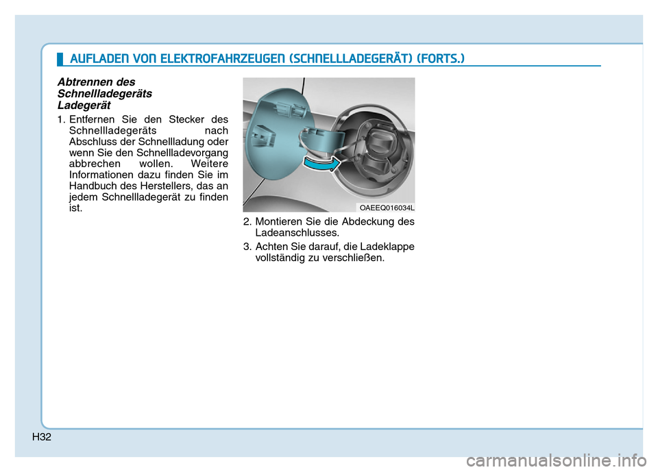Hyundai Ioniq Electric 2019  Betriebsanleitung H32
Abtrennen desSchnellladegerätsLadegerät
1. Entfernen Sie den Stecker des
Schnellladegeräts nach
Abschluss der Schnellladung oder
wenn Sie den Schnellladevorgang
abbrechen wollen. Weitere
Inform