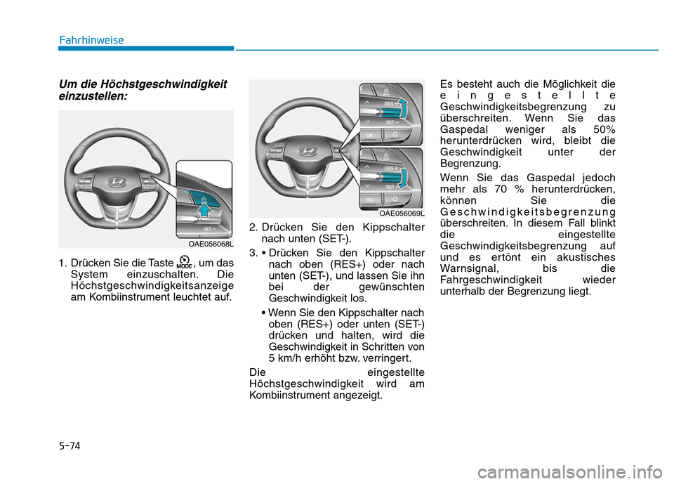 Hyundai Ioniq Electric 2019 Betriebsanleitung 5-74
Fahrhinweise
Um die Höchstgeschwindigkeiteinzustellen:
1. Drücken Sie die Taste , um das
System einzuschalten. Die
Höchstgeschwindigkeitsanzeige
am Kombiinstrument leuchtet auf. 2. Drücken S Hyundai Ioniq Electric 2019 Betriebsanleitung 5-74
Fahrhinweise
Um die Höchstgeschwindigkeiteinzustellen:
1. Drücken Sie die Taste , um das
System einzuschalten. Die
Höchstgeschwindigkeitsanzeige
am Kombiinstrument leuchtet auf. 2. Drücken S