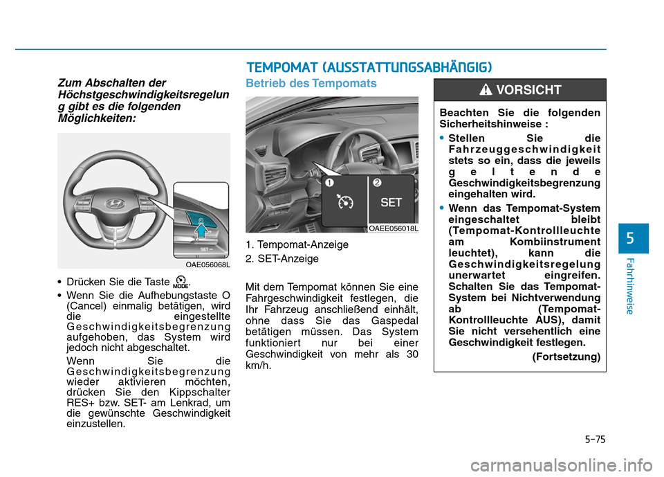 Hyundai Ioniq Electric 2019 Betriebsanleitung 5-75
Fahrhinweise
5
Zum Abschalten derHöchstgeschwindigkeitsregelung gibt es die folgendenMöglichkeiten:
• Drücken Sie die Taste .
• Wenn Sie die Aufhebungstaste O (Cancel) einmalig betätigen Hyundai Ioniq Electric 2019 Betriebsanleitung 5-75
Fahrhinweise
5
Zum Abschalten derHöchstgeschwindigkeitsregelung gibt es die folgendenMöglichkeiten:
• Drücken Sie die Taste .
• Wenn Sie die Aufhebungstaste O (Cancel) einmalig betätigen