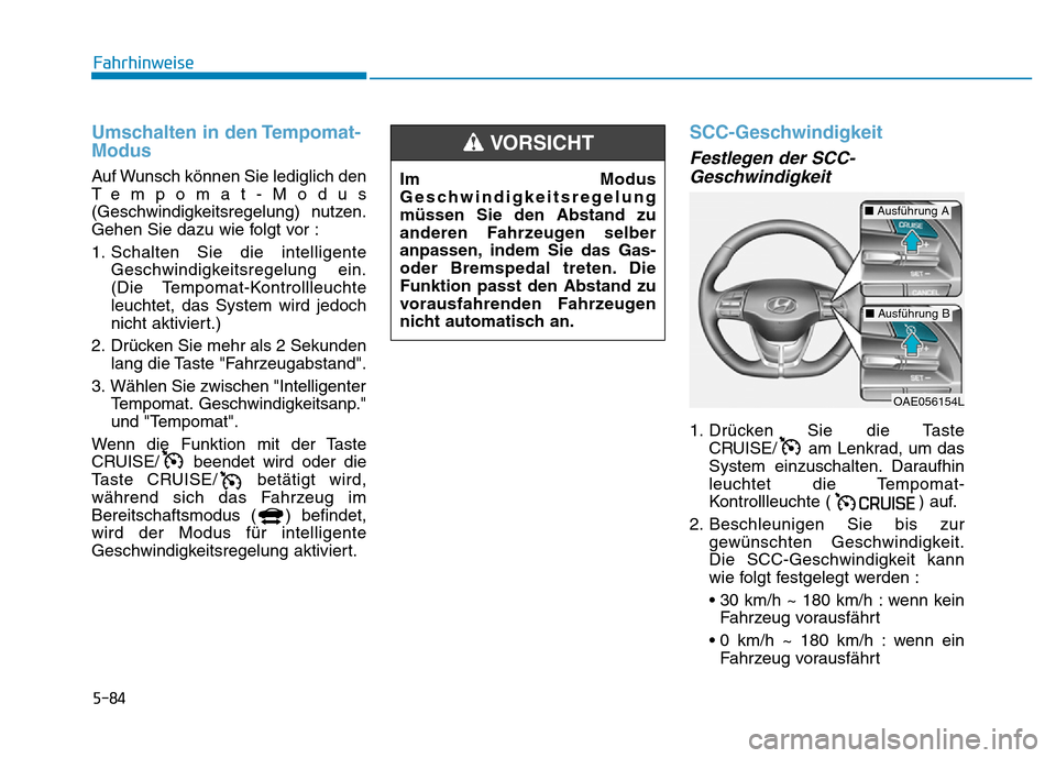 Hyundai Ioniq Electric 2019 Betriebsanleitung 5-84
Fahrhinweise
Umschalten in den Tempomat-
Modus
Auf Wunsch können Sie lediglich den
Tempomat-Modus
(Geschwindigkeitsregelung) nutzen.
Gehen Sie dazu wie folgt vor :
1. Schalten Sie die intelligen Hyundai Ioniq Electric 2019 Betriebsanleitung 5-84
Fahrhinweise
Umschalten in den Tempomat-
Modus
Auf Wunsch können Sie lediglich den
Tempomat-Modus
(Geschwindigkeitsregelung) nutzen.
Gehen Sie dazu wie folgt vor :
1. Schalten Sie die intelligen