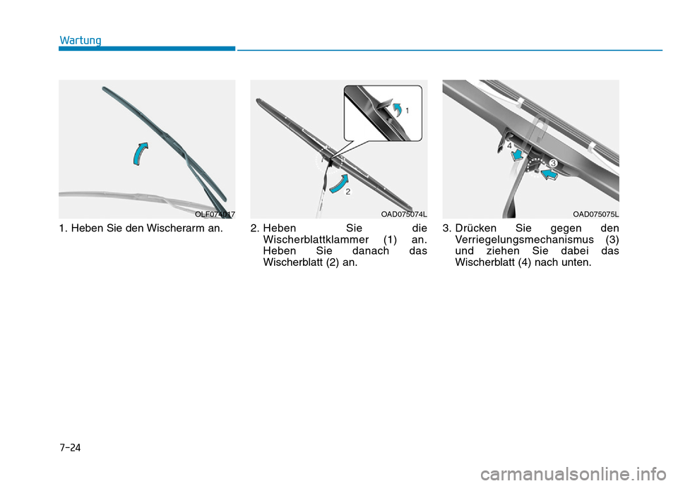 Hyundai Ioniq Electric 2019  Betriebsanleitung 7-24
Wartung
1. Heben Sie den Wischerarm an. 2. Heben Sie die
Wischerblattklammer (1) an.
Heben Sie danach das
Wischerblatt (2) an.3. Drücken Sie gegen den
Verriegelungsmechanismus (3)
und ziehen Sie