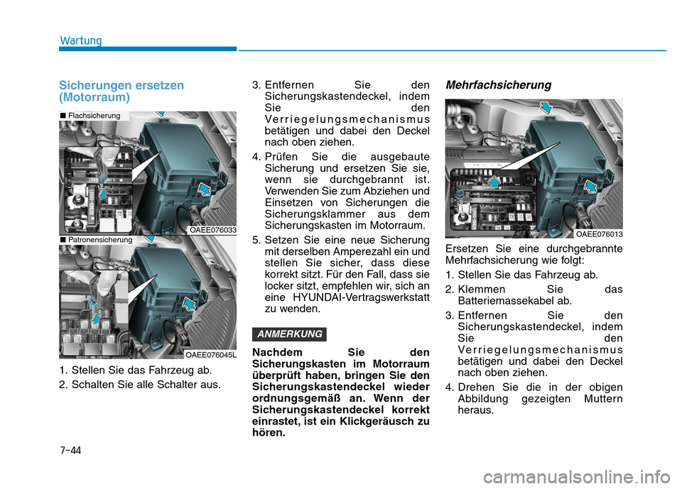 Hyundai Ioniq Electric 2019 Betriebsanleitung 7-44
Wartung
Sicherungen ersetzen
(Motorraum)
1. Stellen Sie das Fahrzeug ab.
2. Schalten Sie alle Schalter aus.3. Entfernen Sie den
Sicherungskastendeckel, indem
Sie den
Verriegelungsmechanismus
bet Hyundai Ioniq Electric 2019 Betriebsanleitung 7-44
Wartung
Sicherungen ersetzen
(Motorraum)
1. Stellen Sie das Fahrzeug ab.
2. Schalten Sie alle Schalter aus.3. Entfernen Sie den
Sicherungskastendeckel, indem
Sie den
Verriegelungsmechanismus
bet