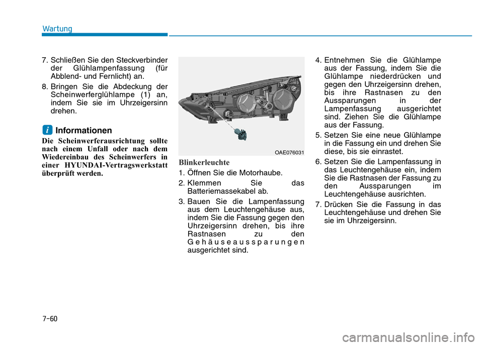 Hyundai Ioniq Electric 2019 Betriebsanleitung 7-60
Wartung
7. Schließen Sie den Steckverbinder der Glühlampenfassung (für
Abblend- und Fernlicht) an.
8. Bringen Sie die Abdeckung der Scheinwerferglühlampe (1) an,
indem Sie sie im Uhrzeigersin Hyundai Ioniq Electric 2019 Betriebsanleitung 7-60
Wartung
7. Schließen Sie den Steckverbinder der Glühlampenfassung (für
Abblend- und Fernlicht) an.
8. Bringen Sie die Abdeckung der Scheinwerferglühlampe (1) an,
indem Sie sie im Uhrzeigersin