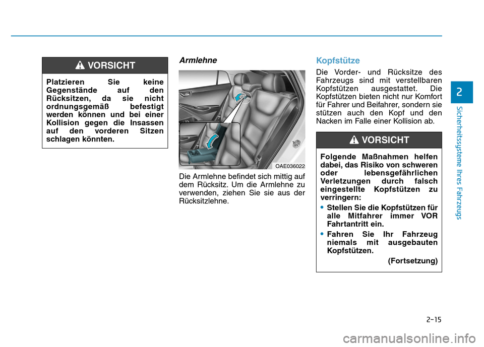 Hyundai Ioniq Electric 2019  Betriebsanleitung 2-15
Sicherheitssysteme Ihres Fahrzeugs
2
Armlehne
Die Armlehne befindet sich mittig auf
dem Rücksitz. Um die Armlehne zu
verwenden, ziehen Sie sie aus der
Rücksitzlehne.
Kopfstütze
Die Vorder- und