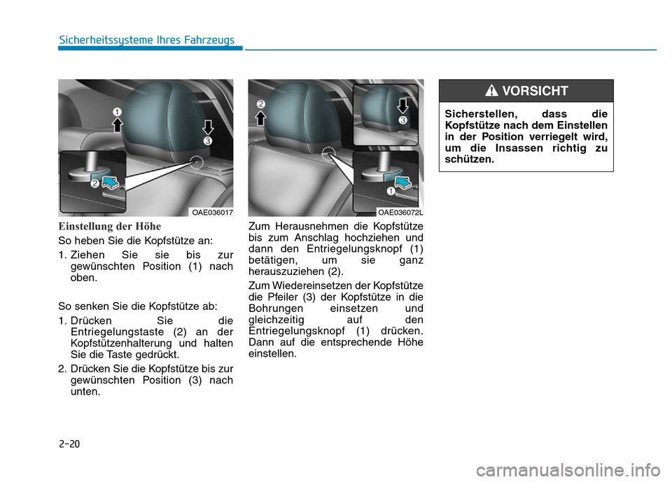 Hyundai Ioniq Electric 2019  Betriebsanleitung 2-20
Sicherheitssysteme Ihres Fahrzeugs
Einstellung der Höhe
So heben Sie die Kopfstütze an:
1. Ziehen Sie sie bis zurgewünschten Position (1) nach
oben.
So senken Sie die Kopfstütze ab:
1. Drück