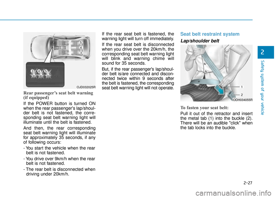 Hyundai Ioniq Electric 2019  Owners Manual - RHD (UK, Australia) 2-27
Safety system of your vehicle
2
Rear passenger’s seat belt warning
(if equipped)
If the POWER button is turned ON
when the rear passengers lap/shoul-
der belt is not fastened, the corre-
spond