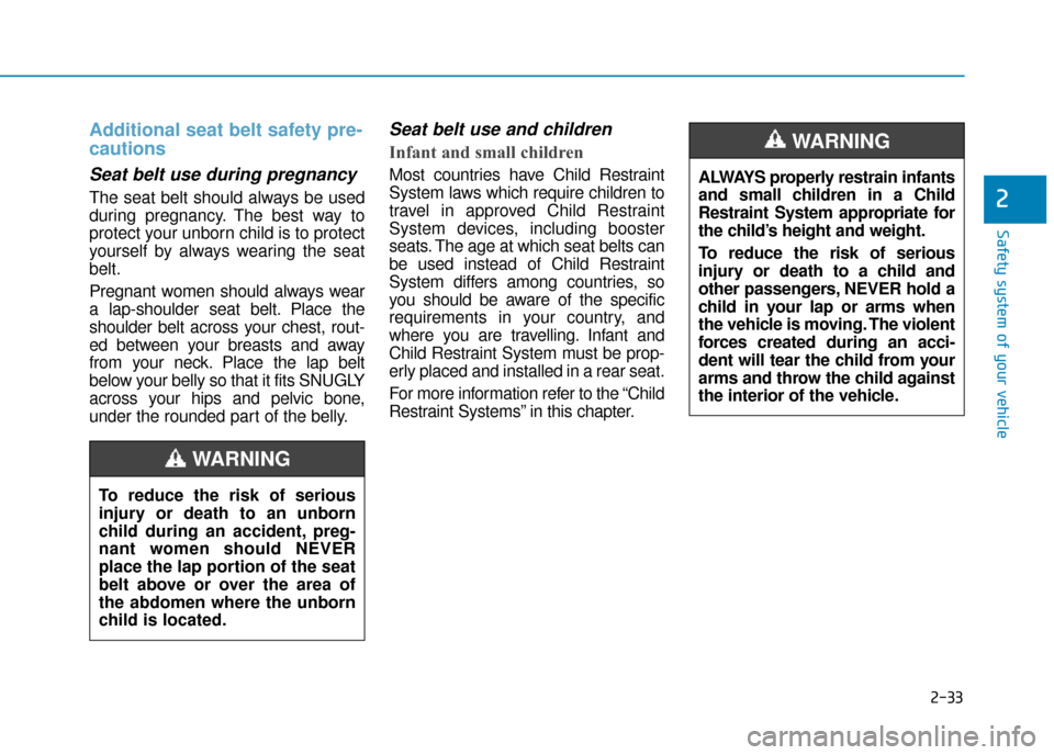 Hyundai Ioniq Electric 2019  Owners Manual - RHD (UK, Australia) 2-33
Safety system of your vehicle
2
Additional seat belt safety pre-
cautions 
Seat belt use during pregnancy 
The seat belt should always be used
during pregnancy. The best way to
protect your unbor