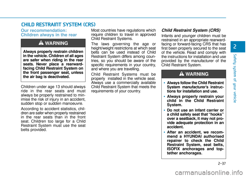 Hyundai Ioniq Electric 2019  Owners Manual - RHD (UK, Australia) 2-37
Safety system of your vehicle
2
Our recommendation:
Children always in the rear 
Children under age 13 should always
ride in the rear seats and must
always be properly restrained to min-
imise th