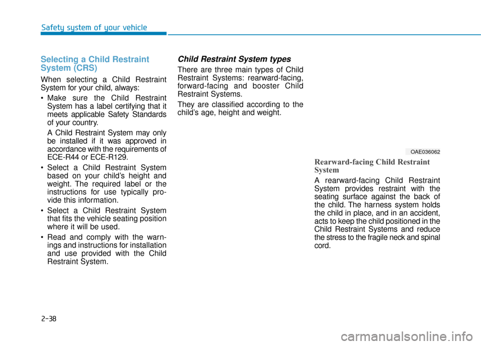 Hyundai Ioniq Electric 2019  Owners Manual - RHD (UK, Australia) 2-38
Safety system of your vehicle
Selecting a Child Restraint
System (CRS) 
When selecting a Child Restraint
System for your child, always:
 Make sure the Child RestraintSystem has a label certifying