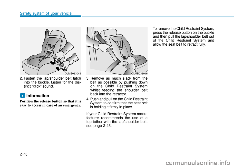Hyundai Ioniq Electric 2019  Owners Manual - RHD (UK, Australia) 2-46
Safety system of your vehicle
2. Fasten the lap/shoulder belt latch into the buckle. Listen for the dis-
tinct “click” sound.
Information
Position the release button so that it is
easy to acc