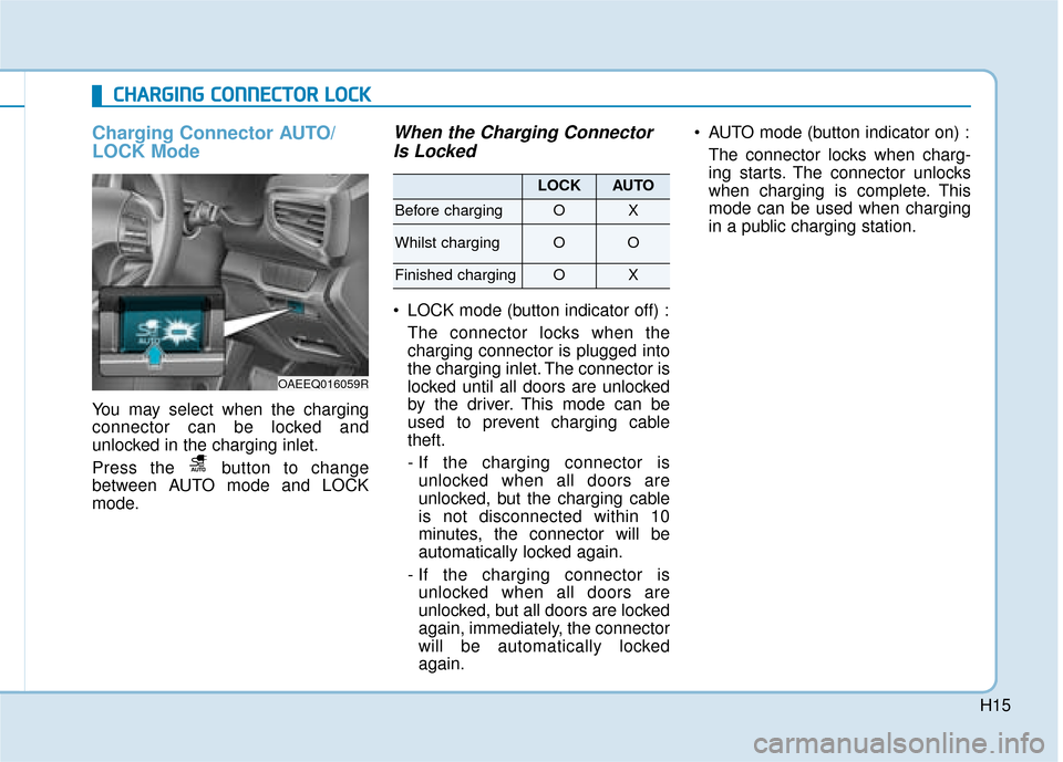 Hyundai Ioniq Electric 2019 Owners Manual - RHD (UK, Australia) H15
Charging Connector AUTO/
LOCK Mode
You may select when the charging
connector can be locked and
unlocked in the charging inlet.
Press the button to change
between AUTO mode and LOCK
mode.
When th Hyundai Ioniq Electric 2019 Owners Manual - RHD (UK, Australia) H15
Charging Connector AUTO/
LOCK Mode
You may select when the charging
connector can be locked and
unlocked in the charging inlet.
Press the button to change
between AUTO mode and LOCK
mode.
When th