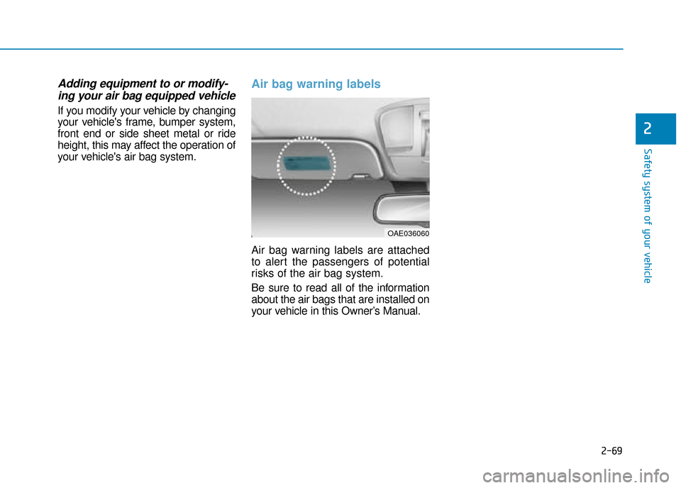 Hyundai Ioniq Electric 2019  Owners Manual - RHD (UK, Australia) 2-69
Safety system of your vehicle
2
Adding equipment to or modify-ing your air bag equipped vehicle
If you modify your vehicle by changing
your vehicles frame, bumper system,
front end or side sheet