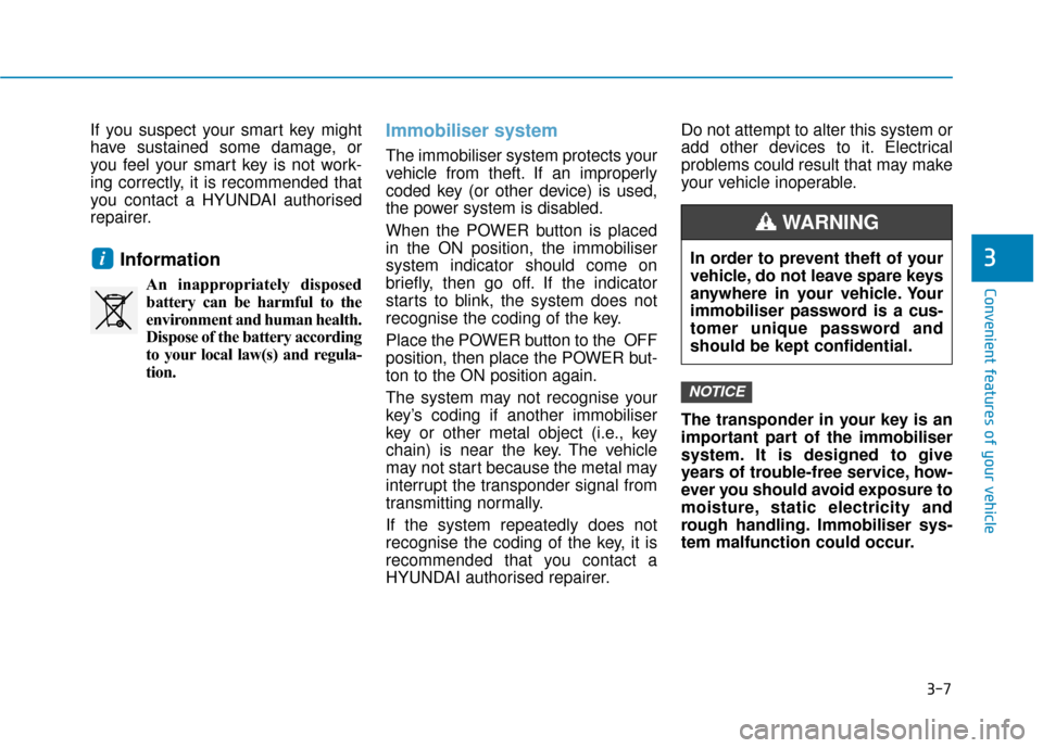 Hyundai Ioniq Electric 2019  Owners Manual - RHD (UK, Australia) 3-7
Convenient features of your vehicle
3
If you suspect your smart key might
have sustained some damage, or
you feel your smart key is not work-
ing correctly, it is recommended that
you contact a HY