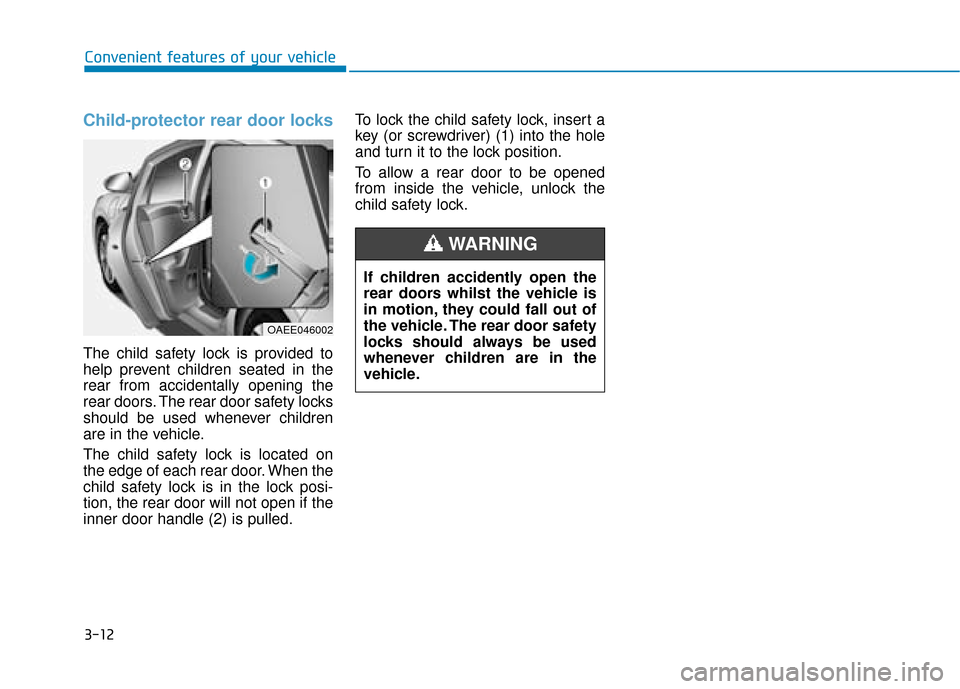Hyundai Ioniq Electric 2019  Owners Manual - RHD (UK, Australia) 3-12
Child-protector rear door locks
The child safety lock is provided to
help prevent children seated in the
rear from accidentally opening the
rear doors. The rear door safety locks
should be used w