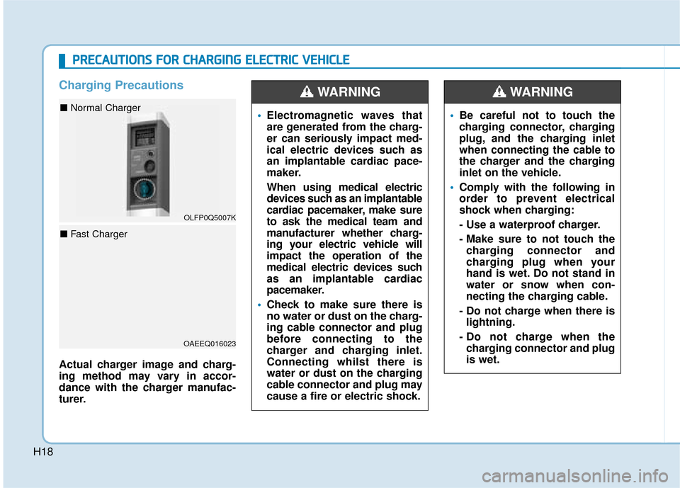 Hyundai Ioniq Electric 2019 Owners Manual - RHD (UK, Australia) H18
Charging Precautions
Actual charger image and charg-
ing method may vary in accor-
dance with the charger manufac-
turer.
Electromagnetic waves that
are generated from the charg-
er can seriously Hyundai Ioniq Electric 2019 Owners Manual - RHD (UK, Australia) H18
Charging Precautions
Actual charger image and charg-
ing method may vary in accor-
dance with the charger manufac-
turer.
Electromagnetic waves that
are generated from the charg-
er can seriously