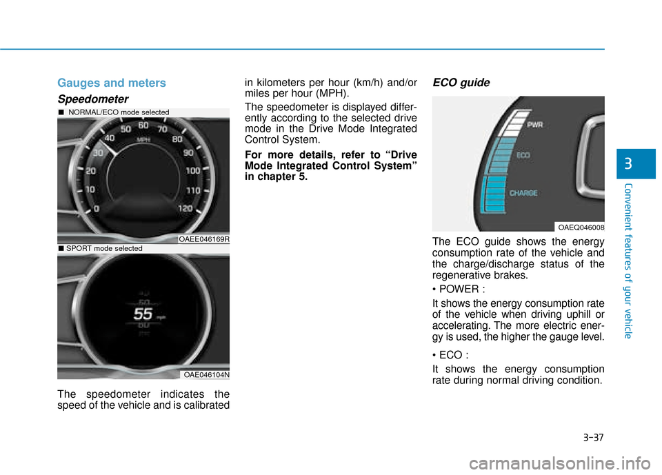 Hyundai Ioniq Electric 2019  Owners Manual - RHD (UK, Australia) 3-37
Convenient features of your vehicle
3
Gauges and meters
Speedometer
The speedometer indicates the
speed of the vehicle and is calibratedin kilometers per hour (km/h) and/or
miles per hour (MPH).
