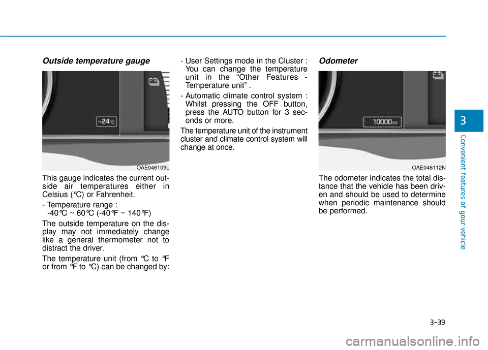 Hyundai Ioniq Electric 2019  Owners Manual - RHD (UK, Australia) 3-39
Convenient features of your vehicle
3
Outside temperature gauge
This gauge indicates the current out-
side air temperatures either in
Celsius (°C) or Fahrenheit.
- Temperature range :-40°C ~ 60