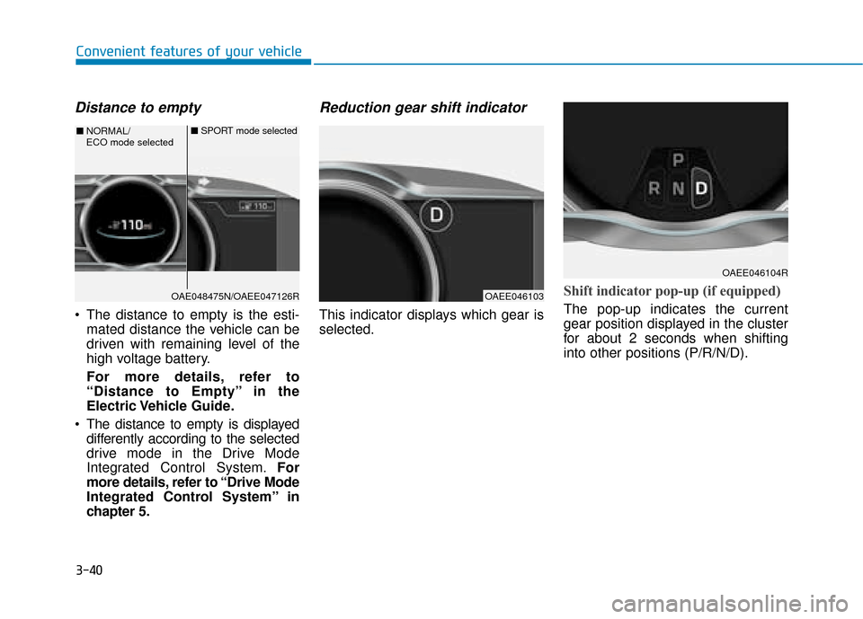 Hyundai Ioniq Electric 2019  Owners Manual - RHD (UK, Australia) 3-40
Convenient features of your vehicle
Distance to empty 
 The distance to empty is the esti-mated distance the vehicle can be
driven with remaining level of the
high voltage battery.
For more detai