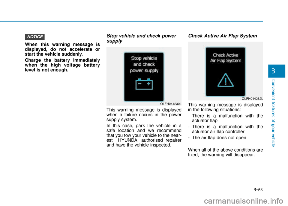 Hyundai Ioniq Electric 2019  Owners Manual - RHD (UK, Australia) 3-63
Convenient features of your vehicle
3
When this warning message is
displayed, do not accelerate or
start the vehicle suddenly.
Charge the battery immediately
when the high voltage battery
level i