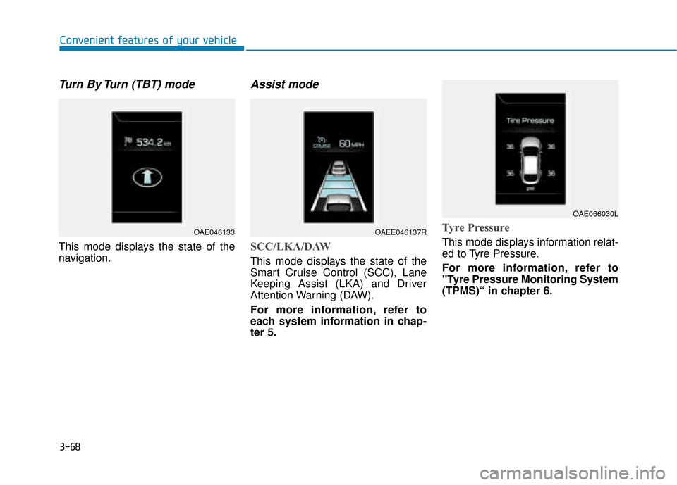 Hyundai Ioniq Electric 2019  Owners Manual - RHD (UK, Australia) 3-68
Convenient features of your vehicle
Turn By Turn (TBT) mode 
This mode displays the state of the
navigation.
Assist mode
SCC/LKA/DAW
This mode displays the state of the
Smart Cruise Control (SCC)