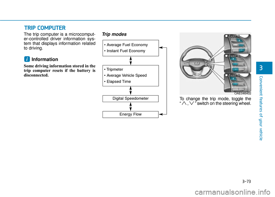 Hyundai Ioniq Electric 2019  Owners Manual - RHD (UK, Australia) 3-73
Convenient features of your vehicle
3
T
TR
R I
IP
P  
 C
C O
O M
M P
PU
U T
TE
ER
R
The trip computer is a microcomput-
er-controlled driver information sys-
tem that displays information related