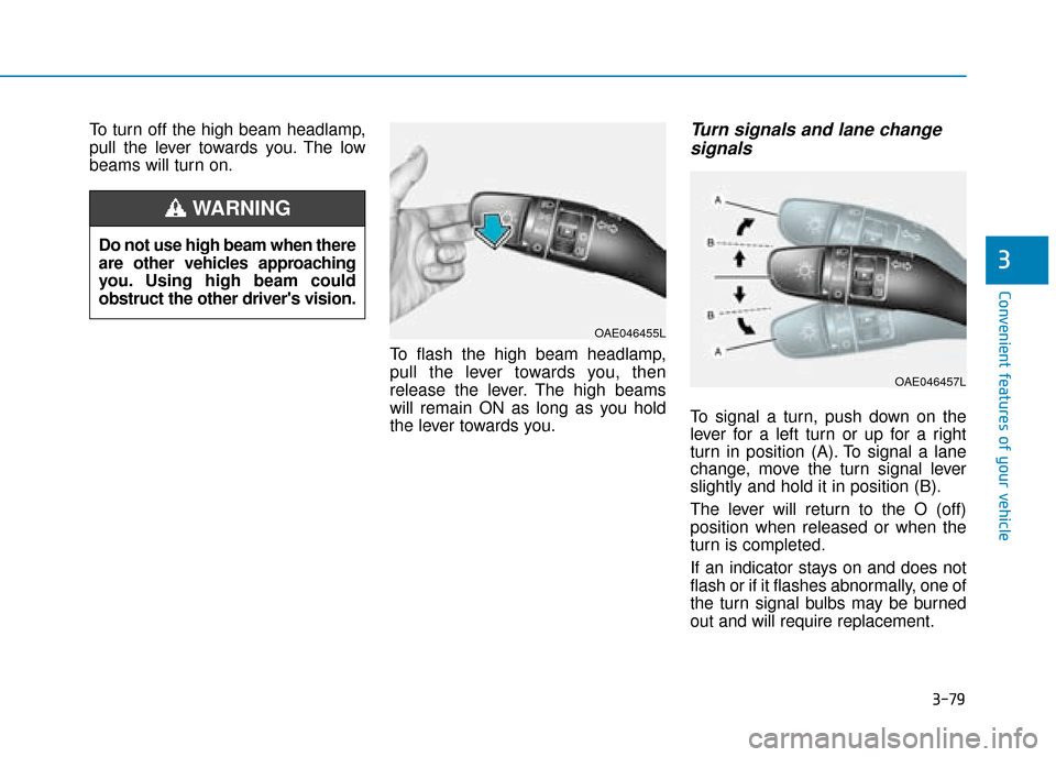 Hyundai Ioniq Electric 2019  Owners Manual - RHD (UK, Australia) 3-79
Convenient features of your vehicle
3
To turn off the high beam headlamp,
pull the lever towards you. The low
beams will turn on.To flash the high beam headlamp,
pull the lever towards you, then
