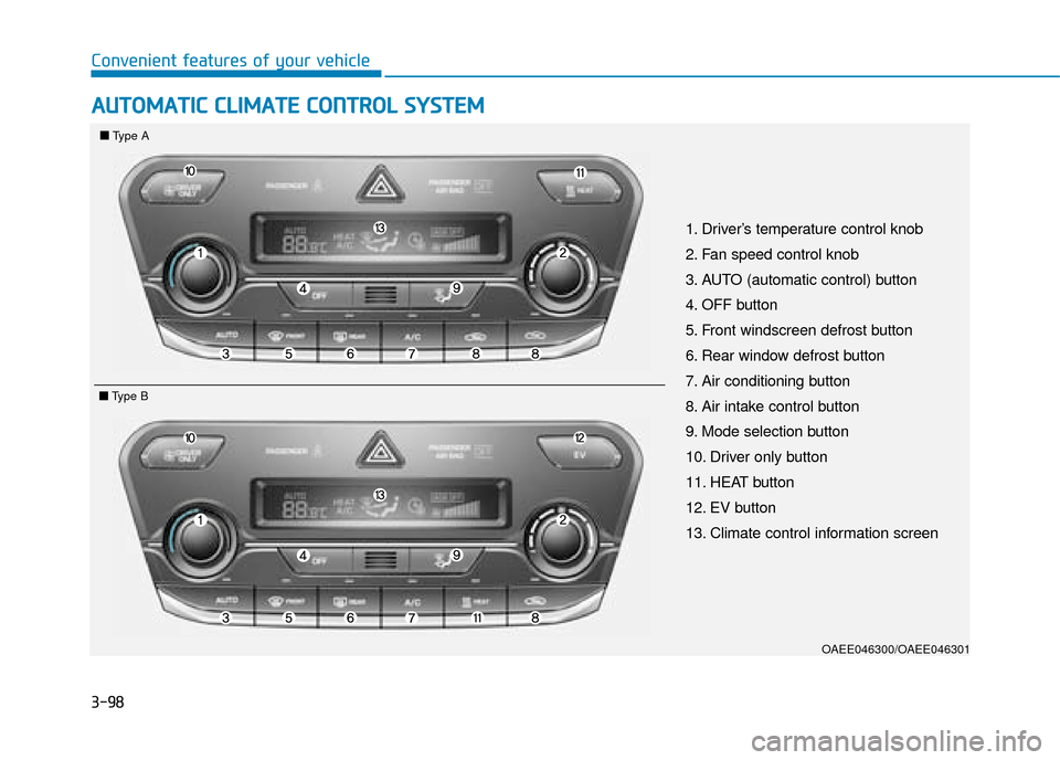 Hyundai Ioniq Electric 2019  Owners Manual - RHD (UK, Australia) 3-98
Convenient features of your vehicle
A
AU
U T
TO
O M
M A
AT
TI
IC
C  
 C
C L
LI
IM
M A
AT
TE
E 
 C
C O
O N
NT
TR
R O
O L
L 
 S
S Y
Y S
ST
T E
EM
M  
 
OAEE046300/OAEE046301
1. Driver’s temperatu