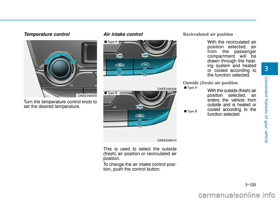 Hyundai Ioniq Electric 2019  Owners Manual - RHD (UK, Australia) 3-103
Convenient features of your vehicle
3
Temperature control
Turn the temperature control knob to
set the desired temperature.
Air intake control
This is used to select the outside
(fresh) air posi