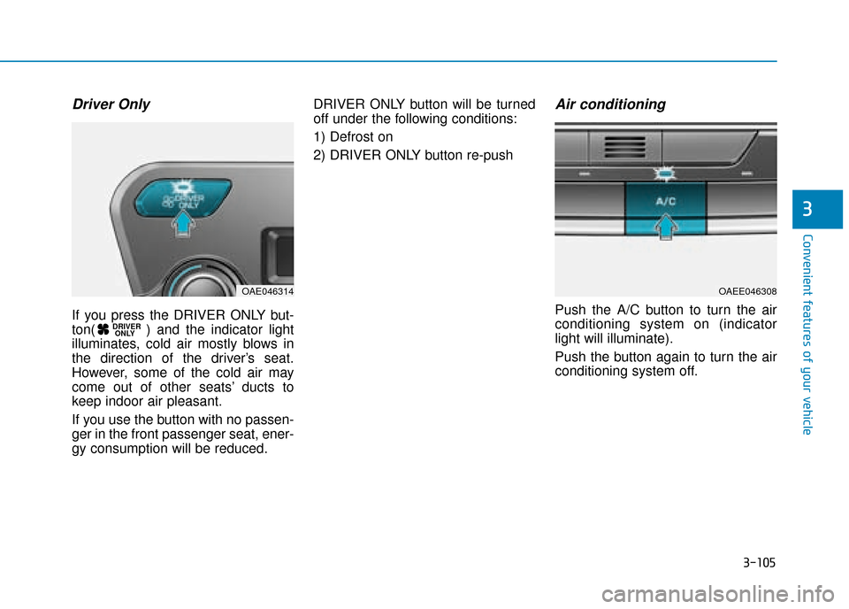 Hyundai Ioniq Electric 2019  Owners Manual - RHD (UK, Australia) 3-105
Convenient features of your vehicle
3
Driver Only
If you press the DRIVER ONLY but-
ton( ) and the indicator light
illuminates, cold air mostly blows in
the direction of the driver’s seat.
How