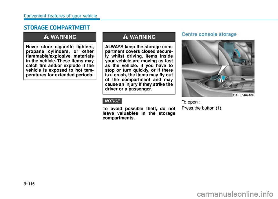 Hyundai Ioniq Electric 2019  Owners Manual - RHD (UK, Australia) 3-116
Convenient features of your vehicle
S
ST
T O
O R
RA
A G
G E
E 
 C
C O
O M
M P
PA
A R
RT
TM
M E
EN
N T
T
To avoid possible theft, do not
leave valuables in the storage
compartments.
Centre consol