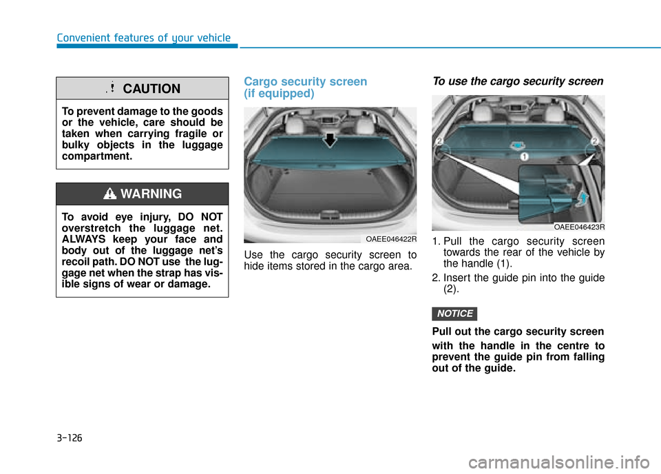 Hyundai Ioniq Electric 2019  Owners Manual - RHD (UK, Australia) 3-126
Convenient features of your vehicle
Cargo security screen 
(if equipped)
Use the cargo security screen to
hide items stored in the cargo area.
To use the cargo security screen
1. Pull the cargo 