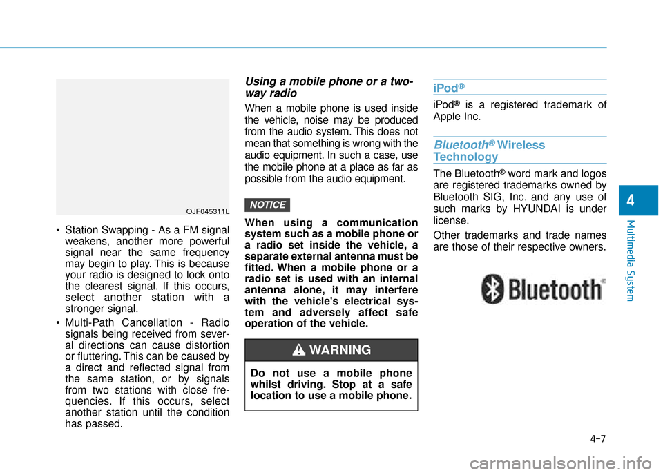 Hyundai Ioniq Electric 2019 Owners Manual - RHD (UK, Australia) 4-7
Multimedia System
4
Station Swapping - As a FM signalweakens, another more powerful
signal near the same frequency
may begin to play. This is because
your radio is designed to lock onto
the clear Hyundai Ioniq Electric 2019 Owners Manual - RHD (UK, Australia) 4-7
Multimedia System
4
Station Swapping - As a FM signalweakens, another more powerful
signal near the same frequency
may begin to play. This is because
your radio is designed to lock onto
the clear