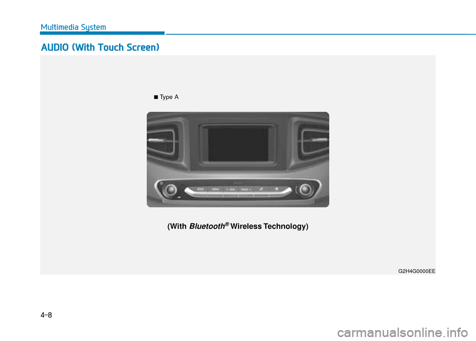 Hyundai Ioniq Electric 2019  Owners Manual - RHD (UK, Australia) 4-8
Multimedia System
G2H4G0002EE
■ Type A
(With Bluetooth®Wireless Technology)
G2H4G0000EE
A
AU
U D
DI
IO
O  
 (
( W
W i
it
t h
h  
 T
T o
ou
uc
ch
h  
 S
S c
cr
re
e e
en
n )
)
Multimedia System 