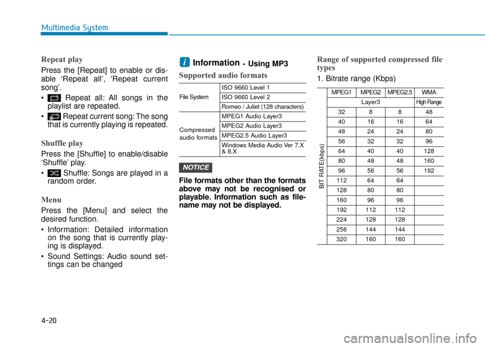 Hyundai Ioniq Electric 2019  Owners Manual - RHD (UK, Australia) 4-20
Multimedia System
Repeat play
Press the [Repeat] to enable or dis-
able ‘Repeat  all’, ‘Repeat  current
song’.
 Repeat all: All songs in theplaylist are repeated.
 Repeat current song: Th